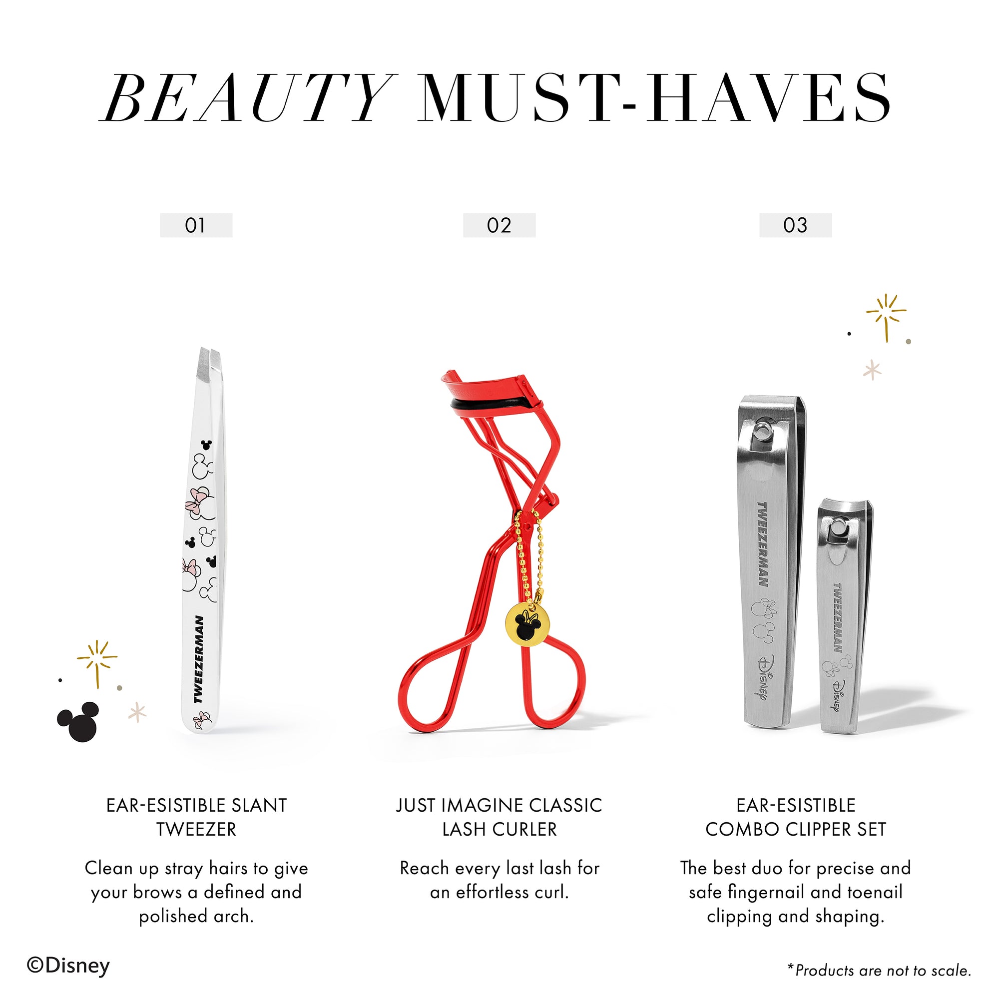 Beauty Must-Haves

1. Ear-esistible Slant Tweezer to Clean up stray hairs to give your brows a defined and polished arch. 

2. Just Imagine Classic Lash Curler to Reach every last lash for an effortless curl.

3. Ear-Esistible Combo Clipper Set is the best duo for precise and safe fingernail and toenail clipping and shaping. 

Products are not to scale.